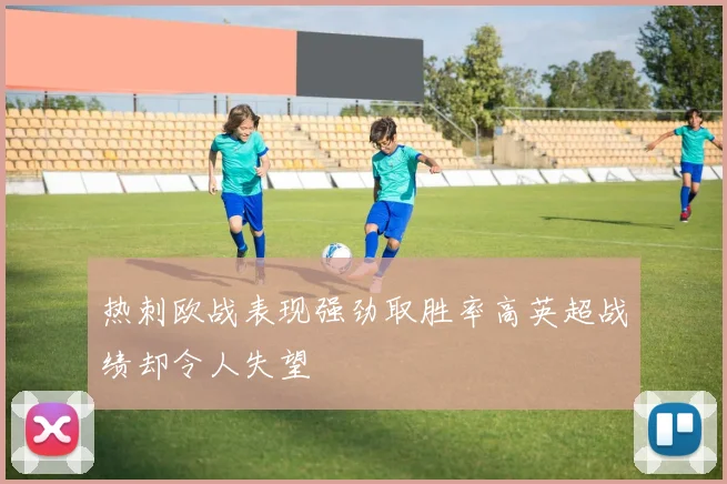 热刺欧战表现强劲取胜率高英超战绩却令人失望