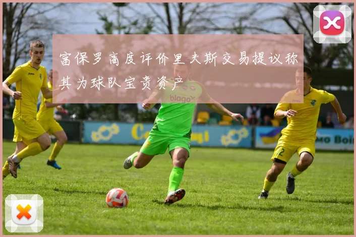富保罗高度评价里夫斯交易提议称其为球队宝贵资产