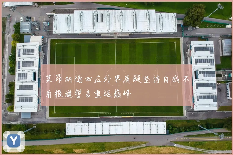 莱昂纳德回应外界质疑坚持自我不看报道誓言重返巅峰